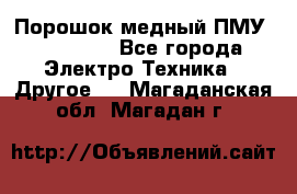 Порошок медный ПМУ 99, 9999 - Все города Электро-Техника » Другое   . Магаданская обл.,Магадан г.